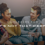 250+ Best Comebacks for "It's Not That Deep"