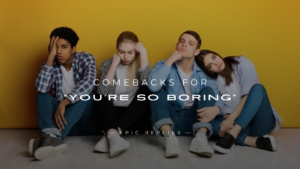 Read more about the article 250+ Best Comebacks for “You’re So Boring”