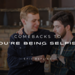 250+ Best Comebacks to "You're Being Selfish"