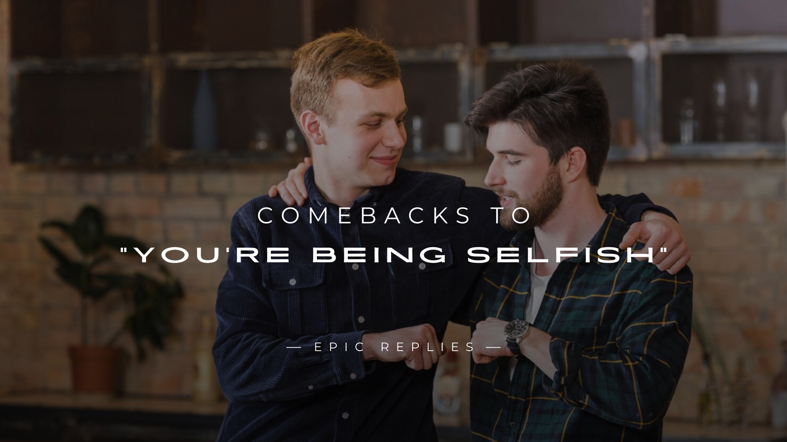 250+ Best Comebacks to "You're Being Selfish"