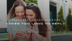 Read more about the article 250+ Responses “When Someone Takes Too Long To Reply”