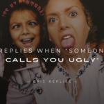 250+ Best Replies When "Someone Calls You Ugly"