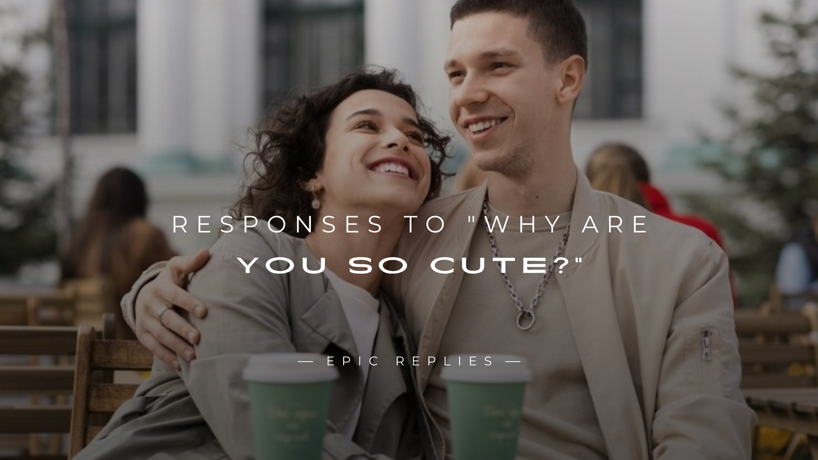 You are currently viewing 250+ Best Responses to “Why Are You So Cute?”