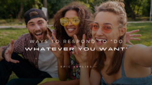 Read more about the article 250+ Ways To Respond To “Do Whatever You Want”