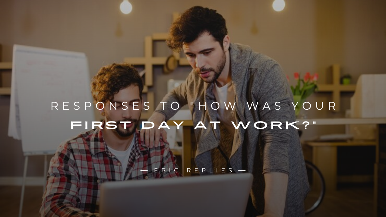 You are currently viewing 250+ Best Responses To “How Was Your First Day At Work?”
