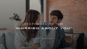 Read more about the article 250+ Best Responses To “I’m Worried About You”