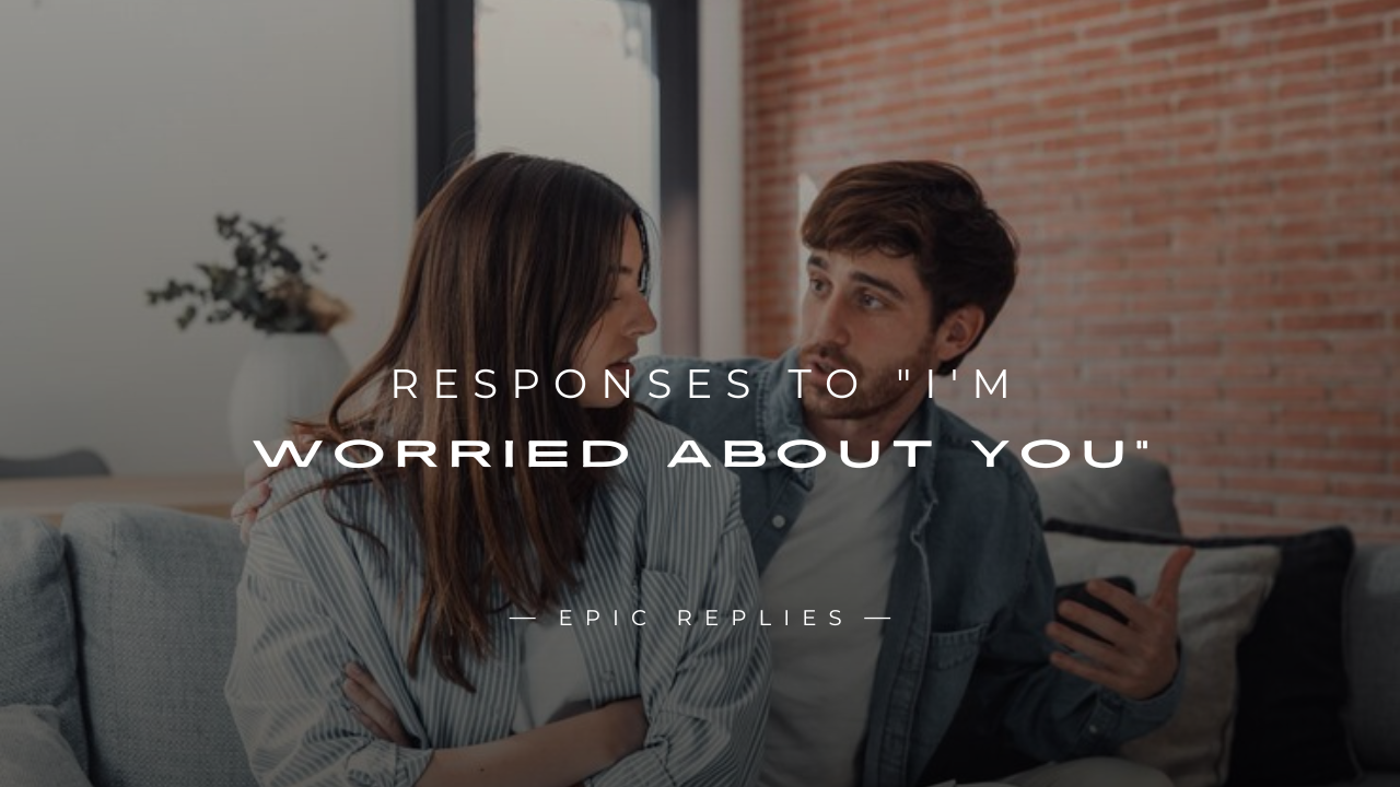 Read more about the article 250+ Best Responses To “I’m Worried About You”