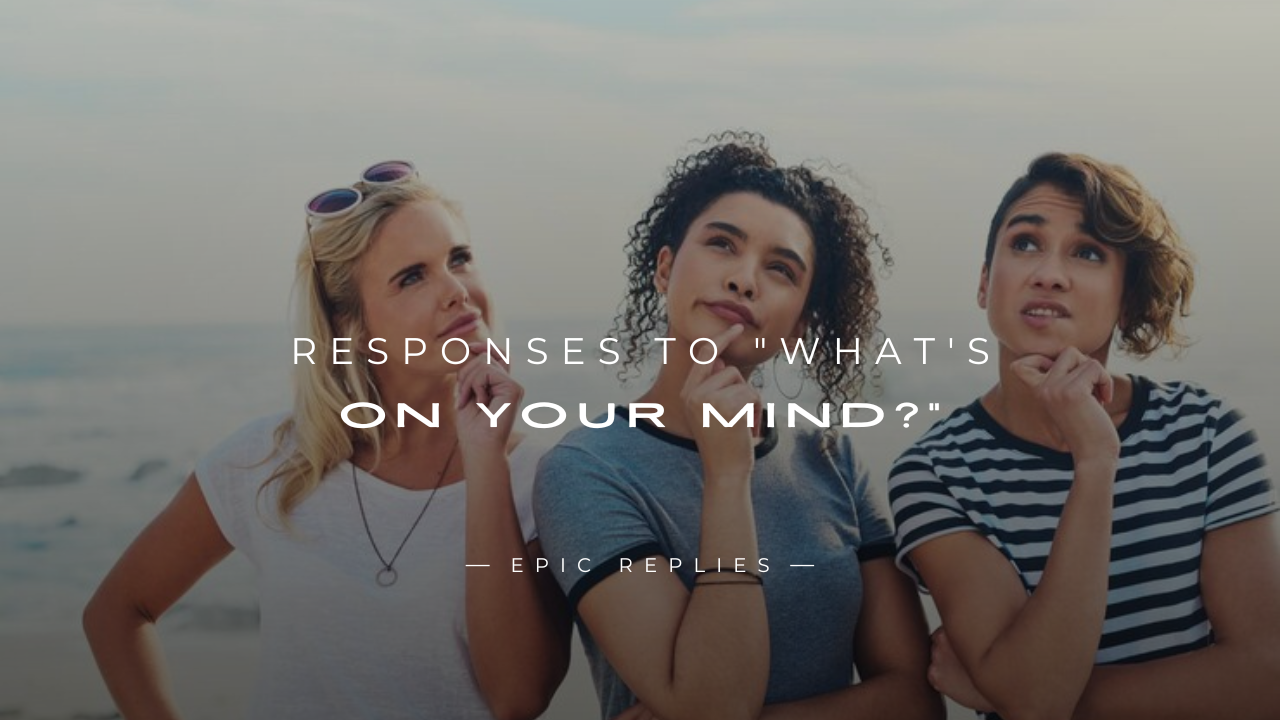 Read more about the article 250+ Best Responses to “What’s On Your Mind?”