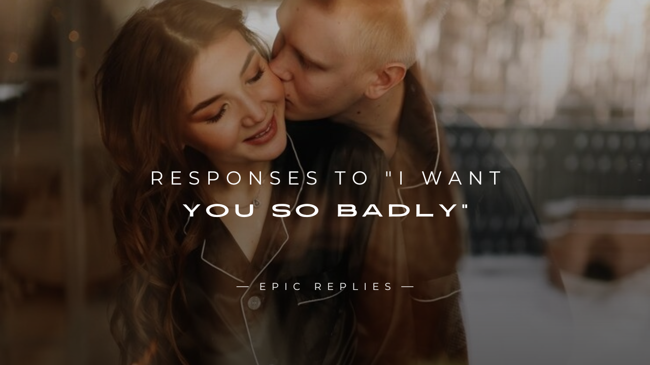 Read more about the article 250+ Cute & Flirty Responses To “I Want You So Badly”