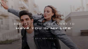 Read more about the article 250+ Good Replies To “I’m So Lucky To Have You In My Life”