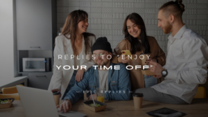 Read more about the article 250+ Polite & Casual Replies To “Enjoy Your Time Off”