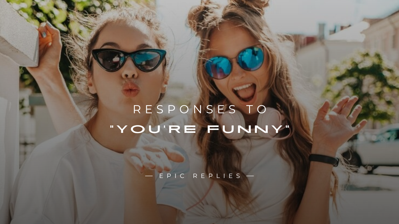 You are currently viewing 250+ Responses To “You’re Funny” for Every Situation