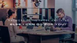 Read more about the article 250+ Answers To “Is There Anything Else I Can Do For You?”