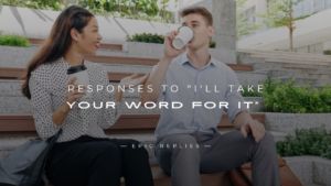 Read more about the article 250+ Epic Responses to “I’ll Take Your Word for It”