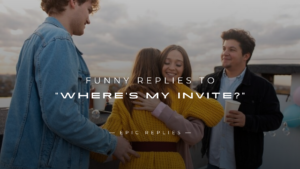 Read more about the article 250+ Best Funny Replies to “Where’s My Invite?”