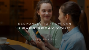 Read more about the article 250+ Best Responses to “How Can I Ever Repay You?”