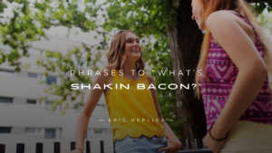 Read more about the article 250+ Similar Phrases to “What’s Shakin Bacon?”