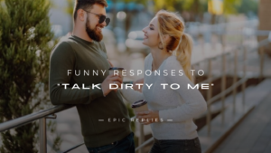 Read more about the article 250+ Best Funny Responses to “Talk Dirty To Me”