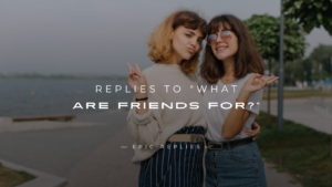 Read more about the article 250+ Best Replies to “What are friends for?”