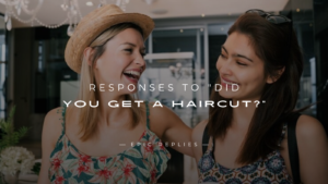 Read more about the article 250+ Best Responses to “Did You Get a Haircut?”