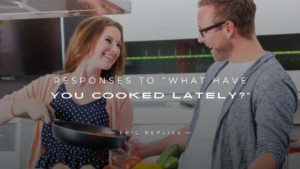 Read more about the article 250+ Best Responses to “What Have You Cooked Lately?”