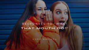 Read more about the article 250+ Best Responses to “What That Mouth Do?”