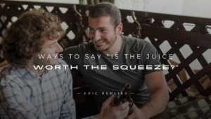 Read more about the article 250+ Better Ways to Say “Is the Juice Worth the Squeeze?”