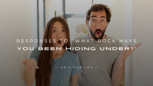 Read more about the article 250+ Responses to “What Rock Have You Been Hiding Under?”