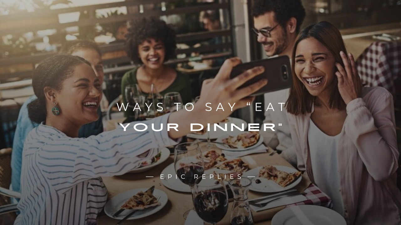 Read more about the article 250+ Unique Ways to Say “Eat Your Dinner” That Work