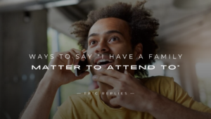 Read more about the article 250+ Ways to Say “I Have a Family Matter to Attend To”
